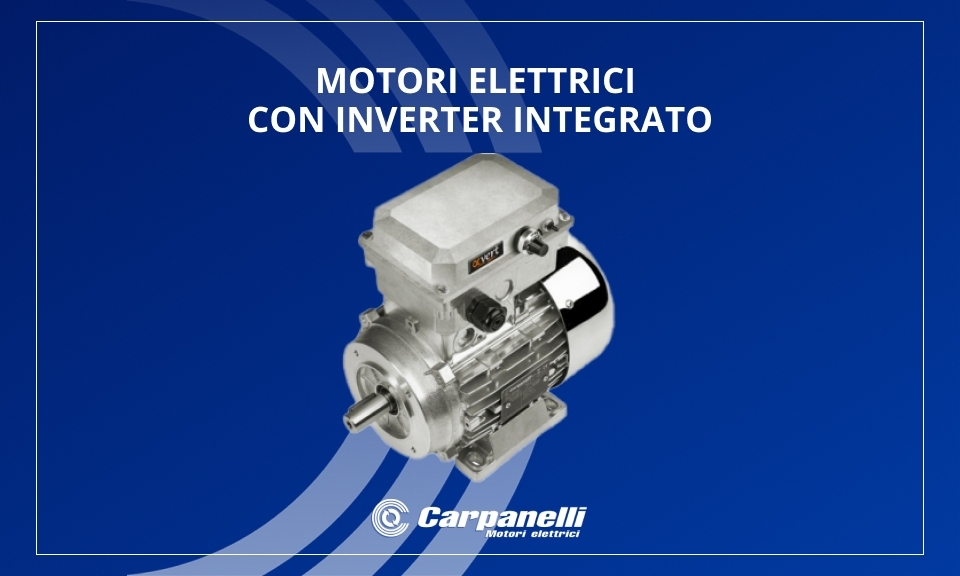 Carpanelli Electric Motors with Inverter Carpanelli Electric Motors with Inverter
